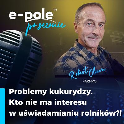 Problemy kukurydzy. Kto nie ma interesu w uświadamianiu rolników? || Robert Oliwa