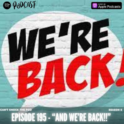 Episode 195 - “AND WE'RE BACK!!!”