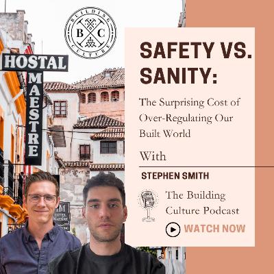 #36 Stephen Smith: Safety vs. Sanity: The Surprising Cost of Over-Regulating Our Built World