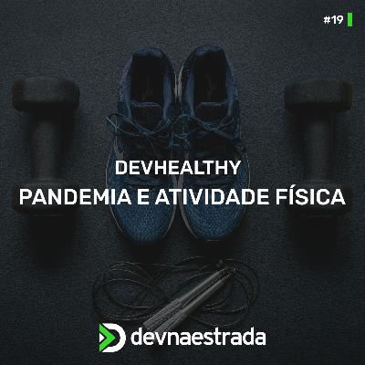 DevHealthy #19 - Pandemia e Atividade Física DevHealthy #19 - Pandemia e Atividade Física