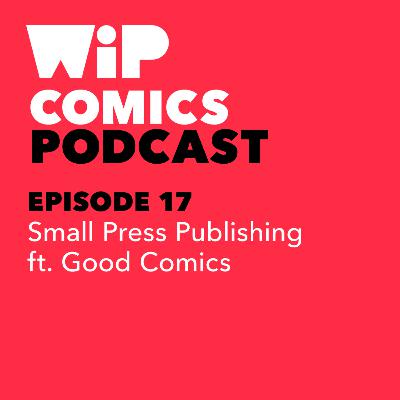 Episode 17: Small Press Publishing, ft. Good Comics