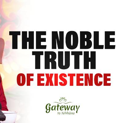 The Noble Truth of Existence The Noble Truth of Existence