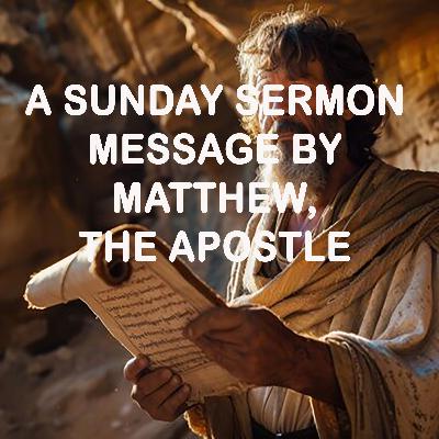 Message by Matthew, the Apostle - A Sunday Sermon