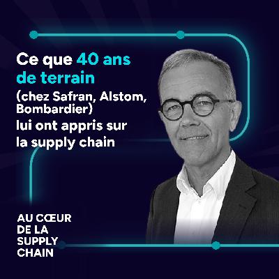 #11 - Ce que 40 ans de terrain (chez Safran, Alstom, Bombardier) lui ont appris sur la supply chain #11 - Ce que 40 ans de terrain (chez Safran, Alstom, Bombardier) lui ont appris sur la supply chain