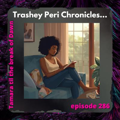286. Trashey Peri Chronicles…