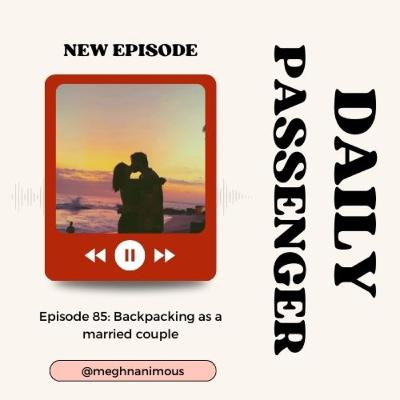 85: Backpacking as a married couple with Meghna and Aman 85: Backpacking as a married couple with Meghna and Aman
