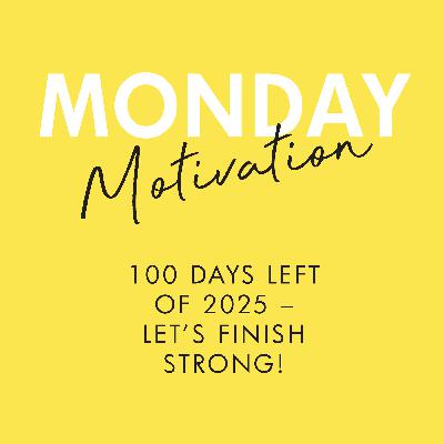#395 - Monday Motivation: 100 Days Left of 2025