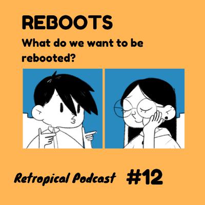 Reboots - What Do We Want? | Retropical Podcast #13