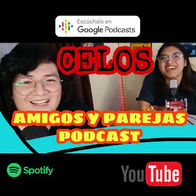 AMIGOS Y PAREJAS PODCAST E.P20 / POR QUE ME SIENTO CELOSO (A)