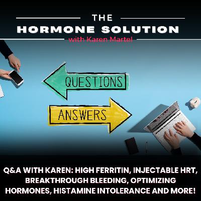 Q&A with Karen: High Ferritin, Injectable HRT, Breakthrough Bleeding, Optimizing Hormones, Histamine Intolerance and MORE!