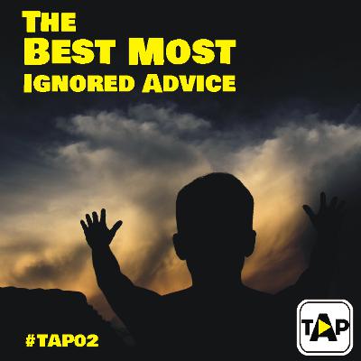 TAP02 - The Best Most Ignored Advice