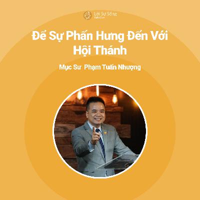 Để Sự Phấn Hưng Đến Với Hội Thánh - Mục Sư Phạm Tuấn Nhượng