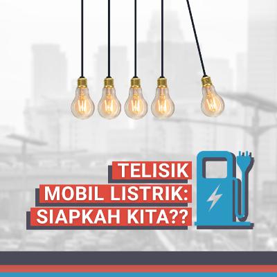 Telisik Mobil Listrik: Sudah Siapkah Kita? | PART1