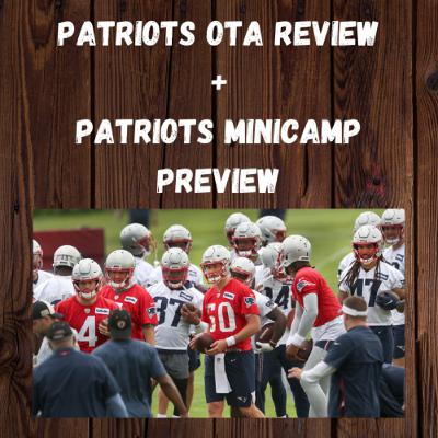 Patriots OTAs Review + Minicamp Preview
