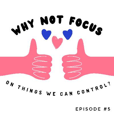Episode #5: Why Not Focus On Things We Can Control?