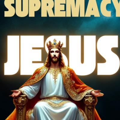 The Supremacy of Jesus Part 2 The Supremacy of Jesus Part 2