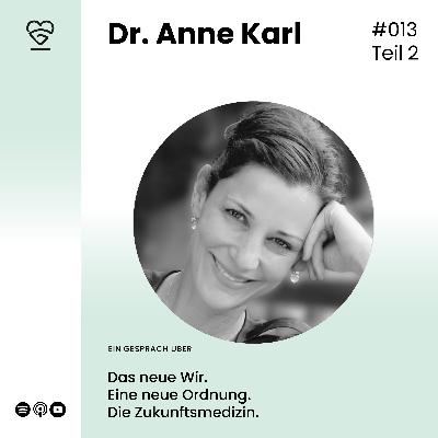 013 | Dr. Anne Karl Teil 2 - Über eine neue Ordnung, das neue Wir und Zukunftsmedizin.