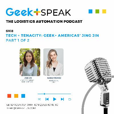 Episode 8: Tech + Tenacity,  Geek+ Americas' Jing Jin Pt 1 of 2