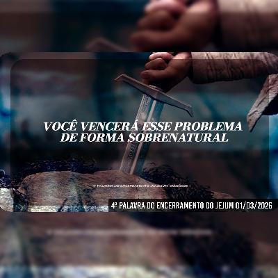 Você vencerá esse problema de forma sobrenatural | 4ª Palavra do Encerramento do Jejum 01/03/2026