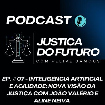 Temp. 01 - Ep. 07 - Inteligência Artificial e Agilidade: Nova Visão da Justiça com João Valério e Aline Neiva