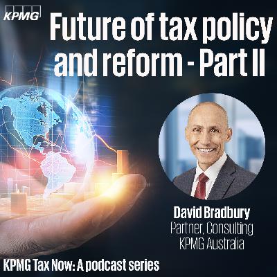 Future of tax policy and reform in Australia and around the globe - Part II Future of tax policy and reform in Australia and around the globe - Part II