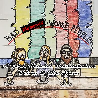 Ep 185: Bad Memories, Worse People - Special Trivia & Clip Show