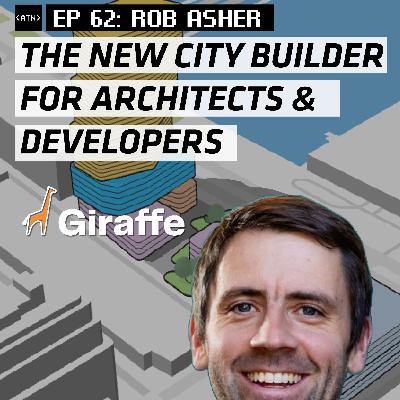 EP 62 | Giraffe: The new citybuilder for Architects & Developers with Founder Rob Asher EP 62 | Giraffe: The new citybuilder for Architects & Developers with Founder Rob Asher