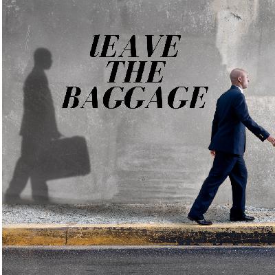 LEAVE THE BAGGAGE