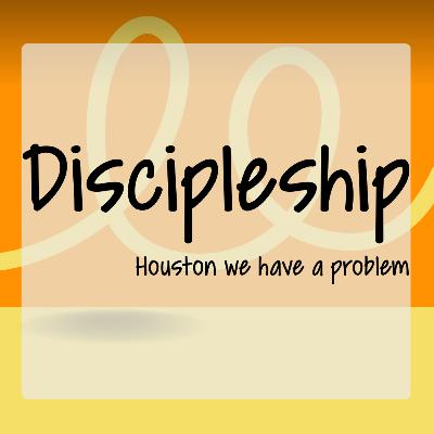 DISCIPLESHIP - Houston we have a problem DISCIPLESHIP - Houston we have a problem