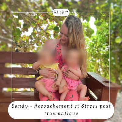 S2 Ep17 : Sandy - Accouchement et Stress Post-Traumatique