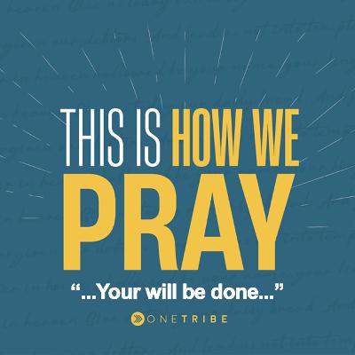 This is How we Pray Part 3 - Your Will Be Done - Cephas T.