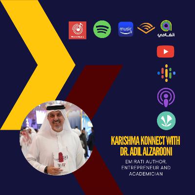 Ep 136: Karishma Konnect with Dr. Adil Alzarooni, Emirati Author, Entrepreneur and Academician