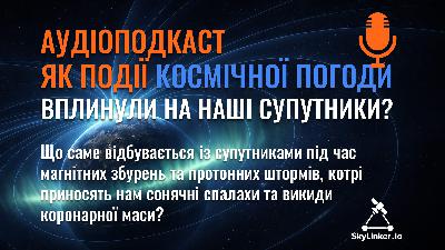 Як останні події космічної погоди вплинули на наші супутники? - АУДІОПОДКАСТ