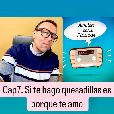 ALGUIEN PARA PLATICAR_Si te hago quesadillas es porque te amo