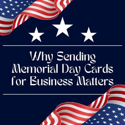 Why Sending Memorial Day Cards for Business Matters