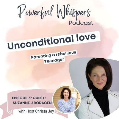 EP 77: Unconditional Love - Parenting a rebellious teenager with guest Suzanne J Roragen
