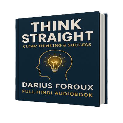 Think Straight Full Hindi Audiobook | By Darius Foroux | Clear Thinking & Success Think Straight Full Hindi Audiobook | By Darius Foroux | Clear Thinking & Success