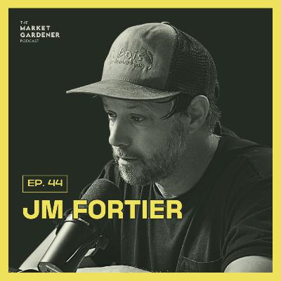 44: When Farming Is Hard: Burnout, Doubt, and Why Our Farms Matter | JM Fortier