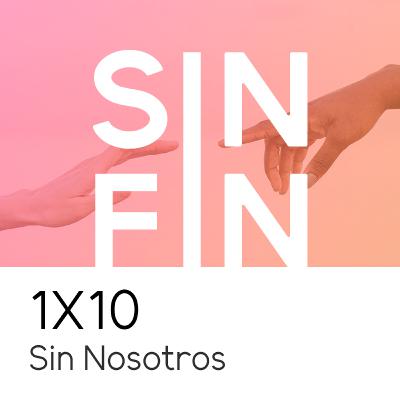 1X10 - SIN NOSOTROS | ESPECIAL FIN 1ª TEMPORADA