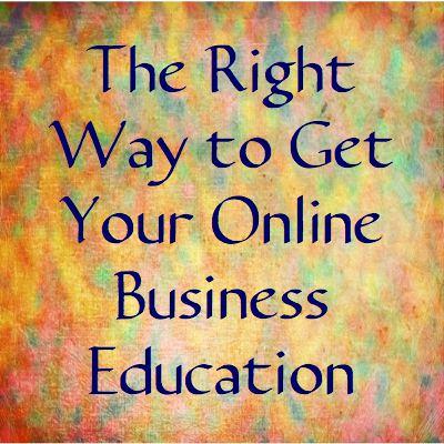 The Right Way to Get Your Online Business Education The Right Way to Get Your Online Business Education