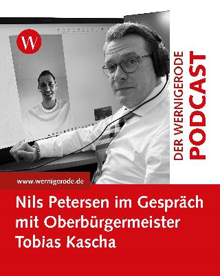 Wernigerode Podcast  #42 - Oberbürgermeister Tobias Kascha im Gespräch mit Nils Petersen