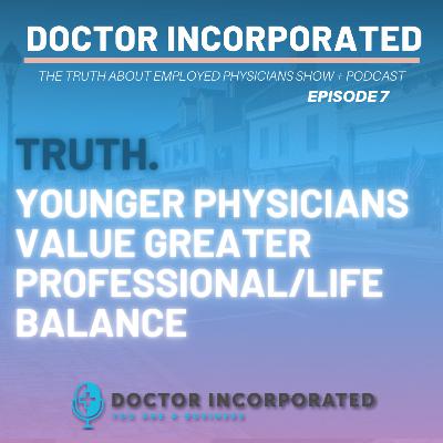 Ep 007 | Truth – Younger Physicians Value Greater Professional-Life Balance