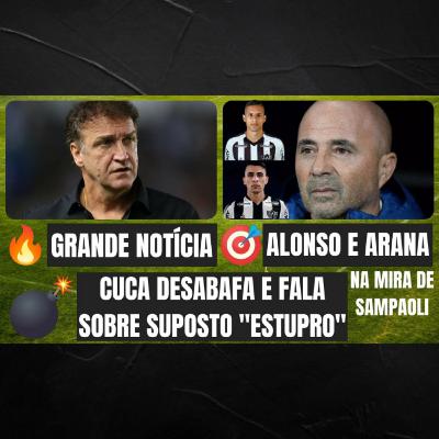 💣 CUCA DESABAFA 🎯 ALONSO E ARANA NA MIRA DE SAMPAOLI 🔥 CUCA É DO GALO