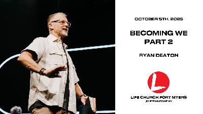 Becoming WE Part 2 | Ryan Deaton | Life Church FMY