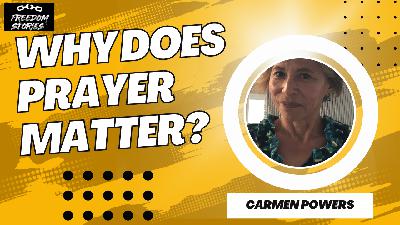 Why Does Prayer Even Matter?  – Carmen Powers Interview (Freedom Stories S3, Ep6)