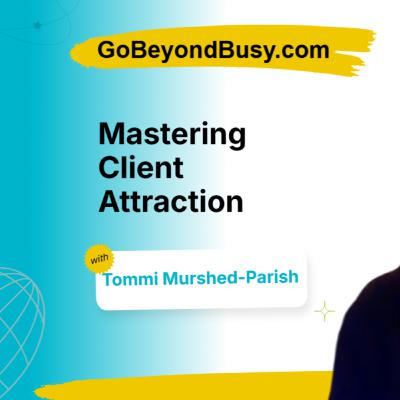 Mastering Client Attraction with Tommi Murshed-Parish