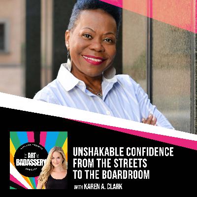 17 | Unshakable Confidence From The Streets To The Boardroom With Karen A. Clark