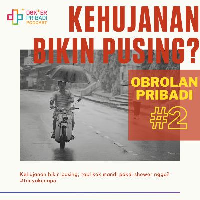 Obrolan Pribadi #2: Kehujanan Bikin Pusing, Kok Mandi Pake Shower Ngga?