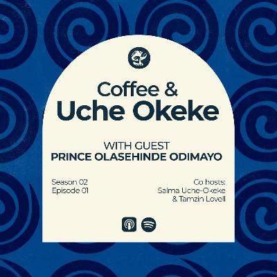 S2EP1 - Coffee & Uche Okeke with Prince Olasehinde Odimayo - 26/03/2024 S2EP1 - Coffee & Uche Okeke with Prince Olasehinde Odimayo - 26/03/2024