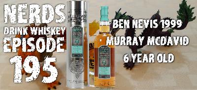 Nerds Drink Whiskey: Episode 195: Ben Nevis 1999 Murray McDavid 6 Year Old